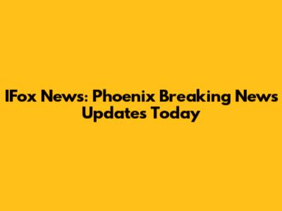 IFox News: Phoenix Breaking News Updates Today