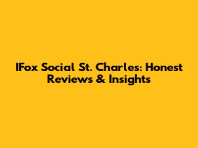 IFox Social St. Charles: Honest Reviews & Insights