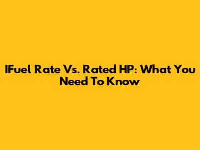 IFuel Rate Vs. Rated HP: What You Need To Know