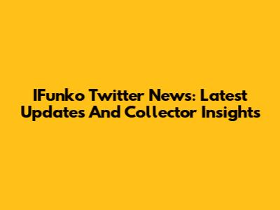 IFunko Twitter News: Latest Updates And Collector Insights