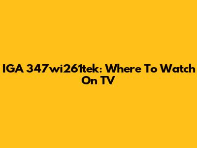 IGA 347wi261tek: Where To Watch On TV