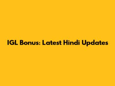 IGL Bonus: Latest Hindi Updates