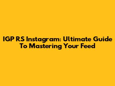 IGP RS Instagram: Ultimate Guide To Mastering Your Feed