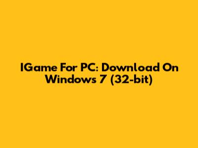 IGame For PC: Download On Windows 7 (32-bit)