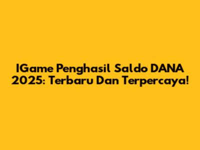 IGame Penghasil Saldo DANA 2025: Terbaru Dan Terpercaya!