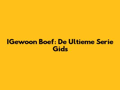 IGewoon Boef: De Ultieme Serie Gids