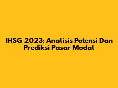 IHSG 2023: Analisis Potensi Dan Prediksi Pasar Modal