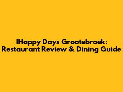 IHappy Days Grootebroek: Restaurant Review & Dining Guide