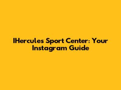 IHercules Sport Center: Your Instagram Guide