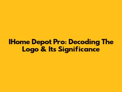 IHome Depot Pro: Decoding The Logo & Its Significance