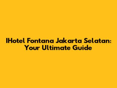 IHotel Fontana Jakarta Selatan: Your Ultimate Guide