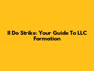 II Do Strike: Your Guide To LLC Formation