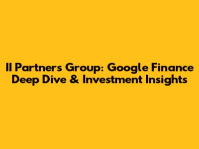 II Partners Group: Google Finance Deep Dive & Investment Insights