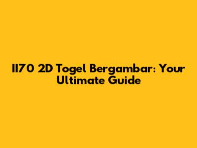II70 2D Togel Bergambar: Your Ultimate Guide