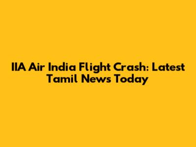 IIA Air India Flight Crash: Latest Tamil News Today