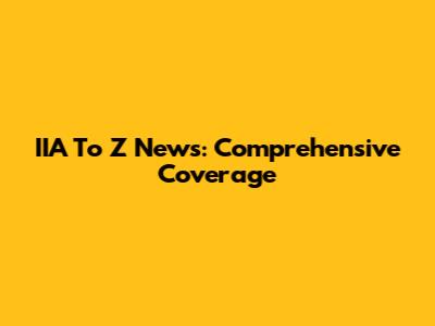 IIA To Z News: Comprehensive Coverage
