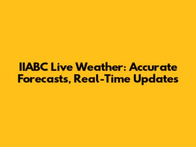 IIABC Live Weather: Accurate Forecasts, Real-Time Updates