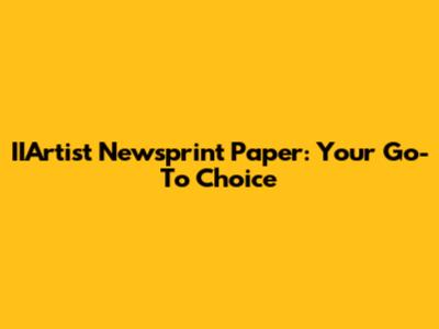 IIArtist Newsprint Paper: Your Go-To Choice
