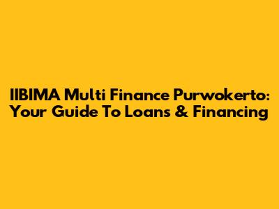 IIBIMA Multi Finance Purwokerto: Your Guide To Loans & Financing