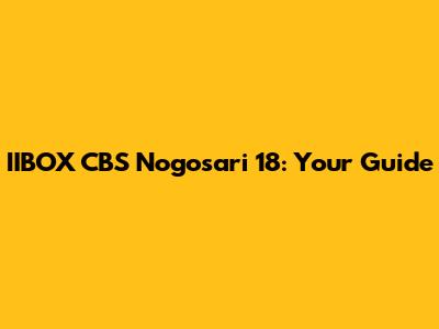 IIBOX CBS Nogosari 18: Your Guide