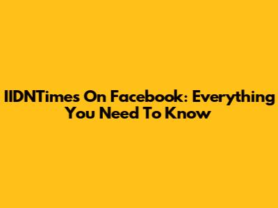 IIDNTimes On Facebook: Everything You Need To Know