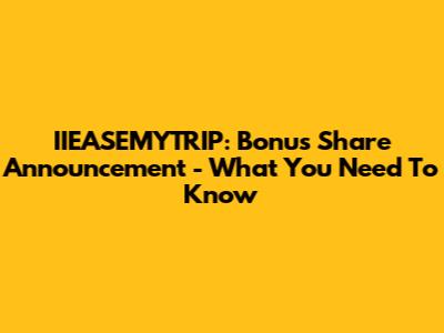 IIEASEMYTRIP: Bonus Share Announcement - What You Need To Know