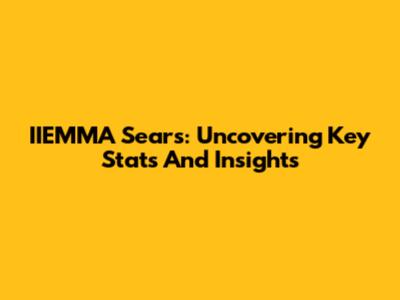 IIEMMA Sears: Uncovering Key Stats And Insights