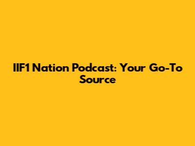 IIF1 Nation Podcast: Your Go-To Source