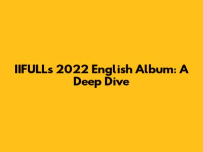IIFULL's 2022 English Album: A Deep Dive