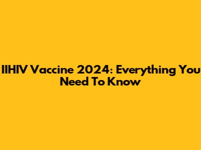 IIHIV Vaccine 2024: Everything You Need To Know