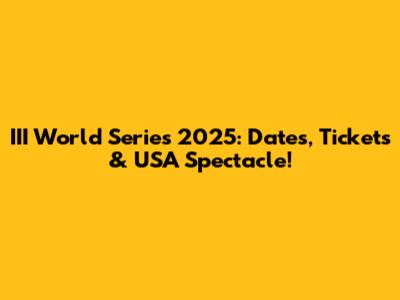 III World Series 2025: Dates, Tickets & USA Spectacle!