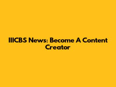 IIICBS News: Become A Content Creator