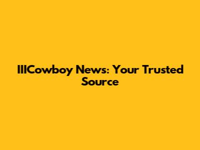 IIICowboy News: Your Trusted Source