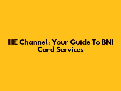 IIIE Channel: Your Guide To BNI Card Services
