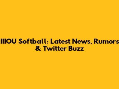 IIIOU Softball: Latest News, Rumors & Twitter Buzz