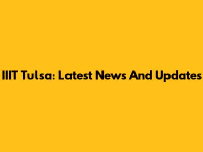 IIIT Tulsa: Latest News And Updates
