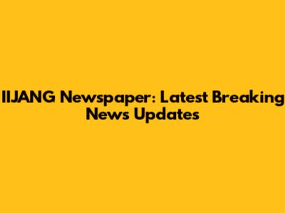 IIJANG Newspaper: Latest Breaking News Updates