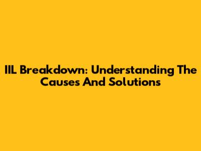 IIL Breakdown: Understanding The Causes And Solutions
