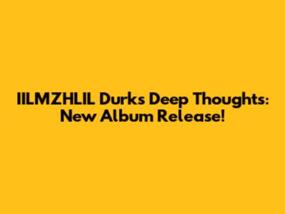 IILMZHLIL Durk's 'Deep Thoughts': New Album Release!