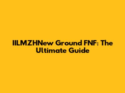 IILMZHNew Ground FNF: The Ultimate Guide