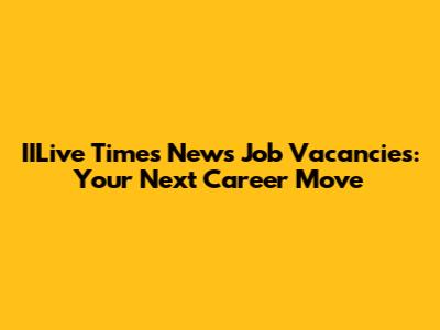 IILive Times News Job Vacancies: Your Next Career Move