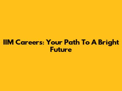 IIM Careers: Your Path To A Bright Future