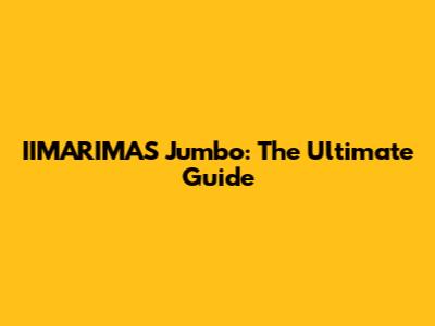IIMARIMAS Jumbo: The Ultimate Guide