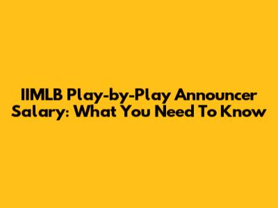IIMLB Play-by-Play Announcer Salary: What You Need To Know