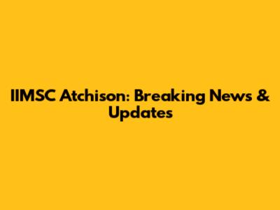 IIMSC Atchison: Breaking News & Updates