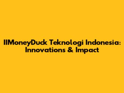 IIMoneyDuck Teknologi Indonesia: Innovations & Impact
