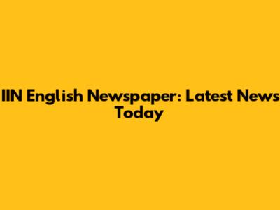 IIN English Newspaper: Latest News Today