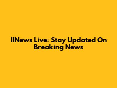 IINews Live: Stay Updated On Breaking News