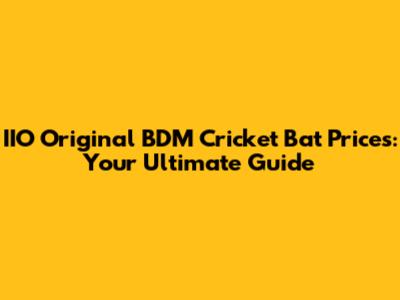 IIO Original BDM Cricket Bat Prices: Your Ultimate Guide