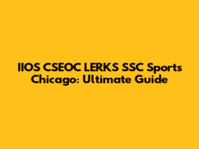 IIOS CSEOC LERKS SSC Sports Chicago: Ultimate Guide
